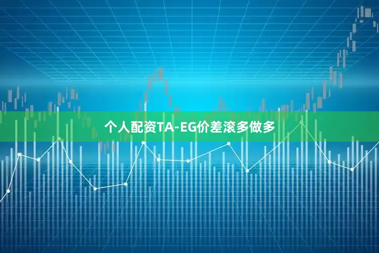 个人配资TA-EG价差滚多做多