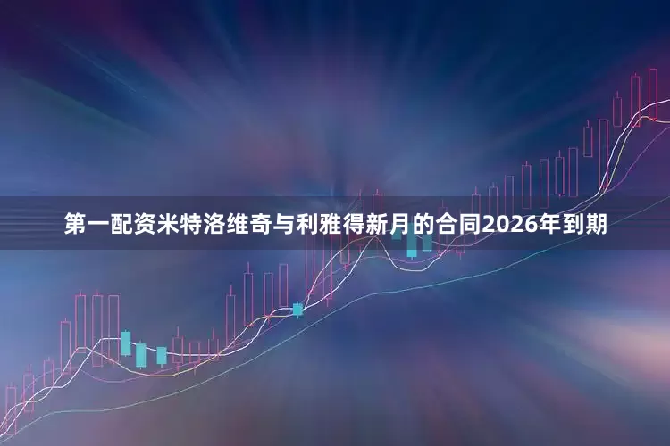 第一配资米特洛维奇与利雅得新月的合同2026年到期