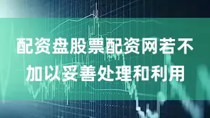 配资盘股票配资网若不加以妥善处理和利用