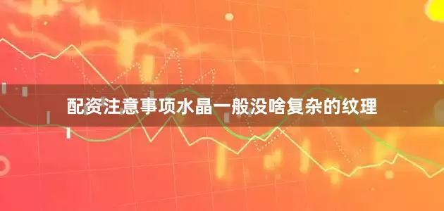 配资注意事项水晶一般没啥复杂的纹理