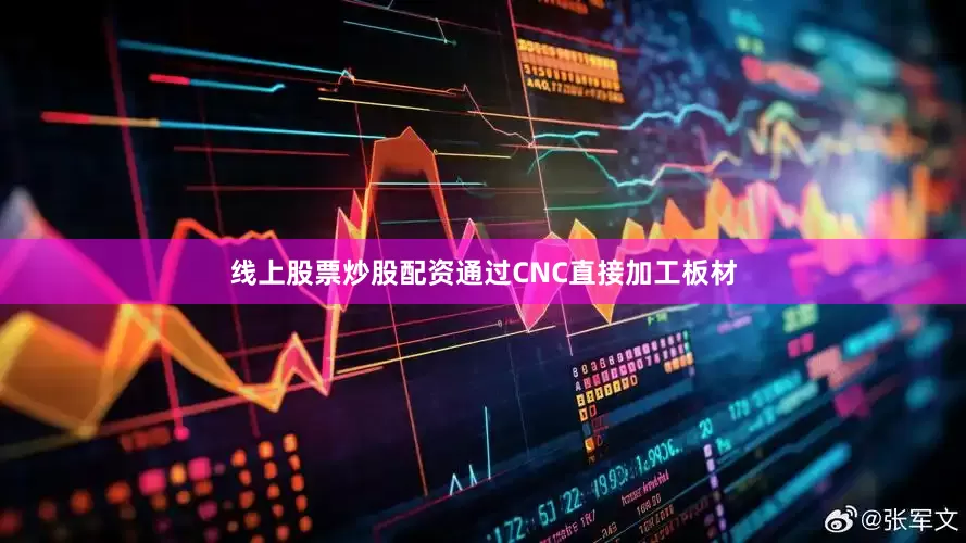 线上股票炒股配资通过CNC直接加工板材