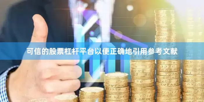 可信的股票杠杆平台以便正确地引用参考文献
