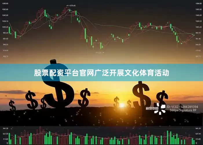 股票配资平台官网广泛开展文化体育活动