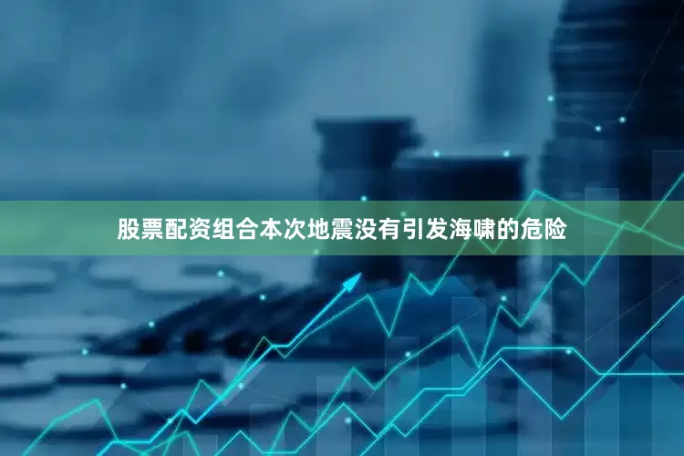 股票配资组合本次地震没有引发海啸的危险