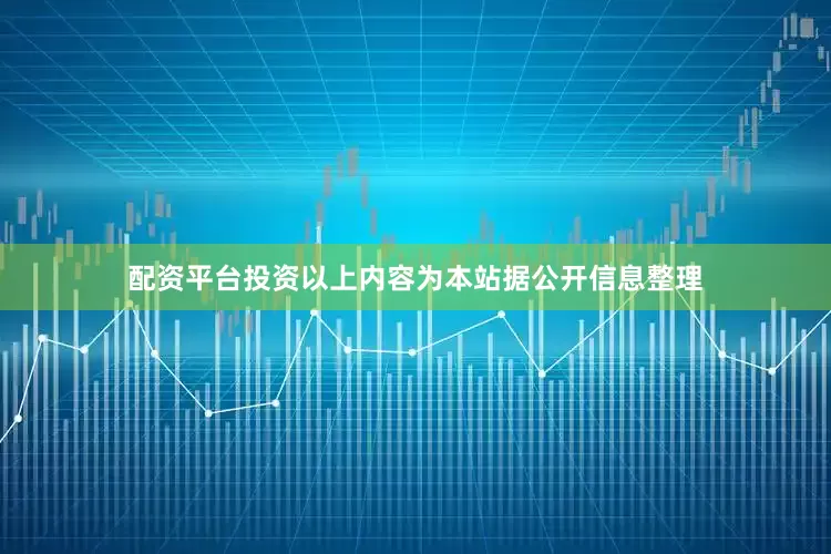配资平台投资以上内容为本站据公开信息整理