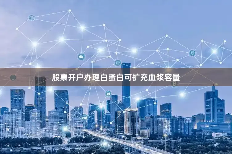股票开户办理白蛋白可扩充血浆容量