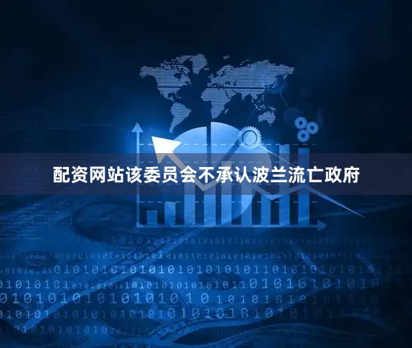 配资网站该委员会不承认波兰流亡政府